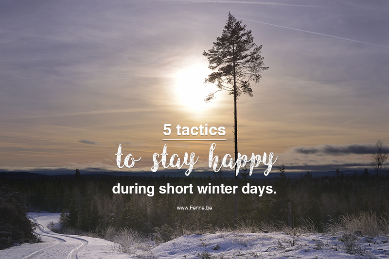 5 tactics to stay happy during short winter days. | www.Fenne.be